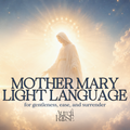 Mother Mary: Light Language for Gentleness, Ease & Surrender